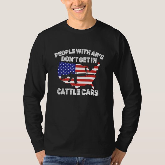 People With AR's Don't Get In Cattle Cars sarcasti T-shirt (Voorkant)