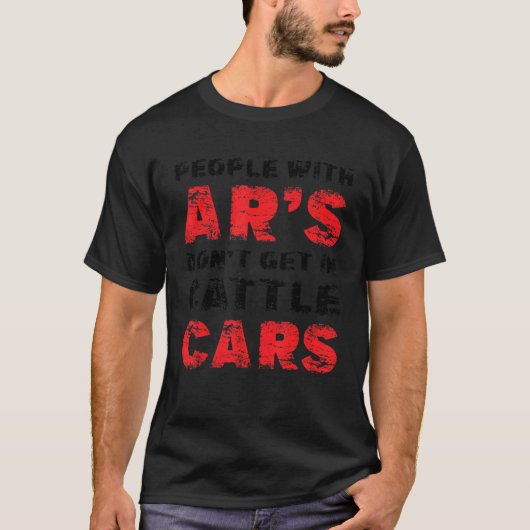 People With AR's Don't Get In Cattle Cars T-shirt (Voorkant)