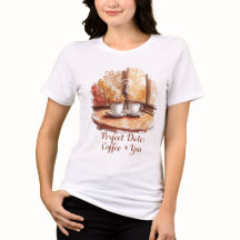 Perfect Date: Coffee + You Tshirt