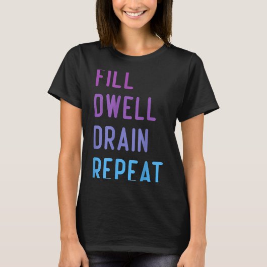 Peritoneal Dialysis Fill Dwell Drain Repeat Funny  T-shirt (Voorkant)