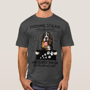 Personal Stalker Dog Bernese Mountain I T-shirt