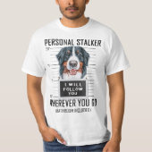 Personal Stalker Dog Bernese Mountain I Will Follo T-shirt (Voorkant)