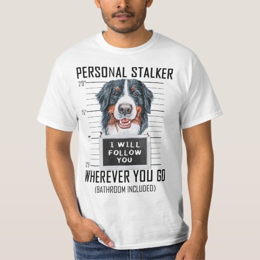 Personal Stalker Dog Bernese Mountain I Will Follo T-shirt (Voorkant)