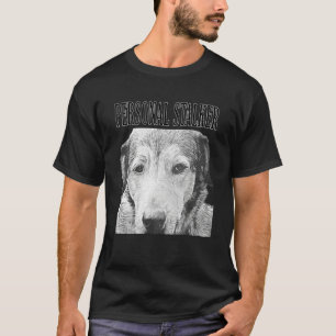 Personal Stalker German Shepherd Dog Rottweiler Mi T-shirt