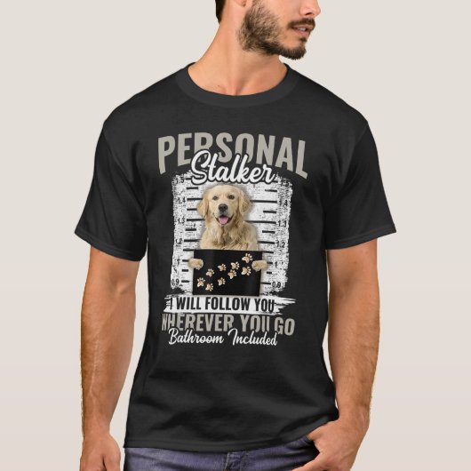 Personal Stalker Golden Retriever Dog Ik zal volge T-shirt (Voorkant)