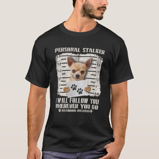 Persoonlijke Stalker Chihuahua Dog gearresteerd fo T-shirt (Voorkant)