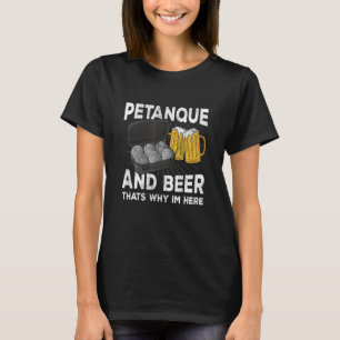 Petanque en bier dat is waarom hij hier boule is t-shirt