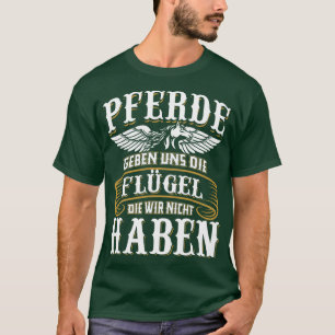 Pferde geben uns die Fiegel die wir nicht haben T-shirt