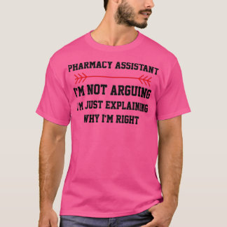 Pharmacy Assistant Im not Arguing T-shirt