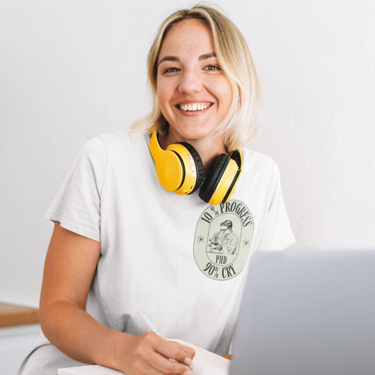 PhD - 10% vooruitgang, 90% huilen T-shirt
