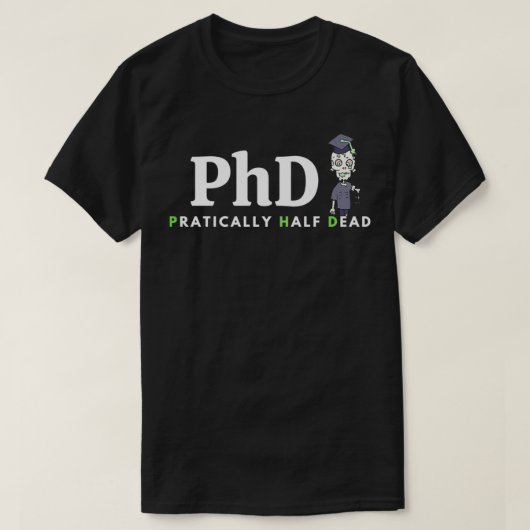 PhD betekent Funny gift PraticallyhalfDead T-shirt (Design voorkant)