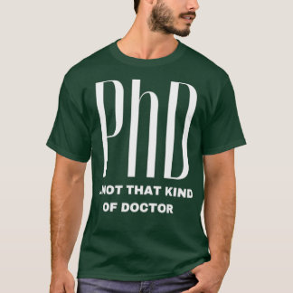 PhD niet dat soort dokter Funny Gift PhD 1 T-shirt