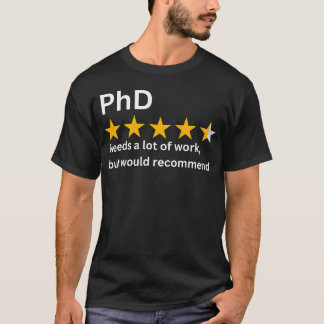 PhD vergt veel werk, maar zou PhD gi aanbevelen T-shirt