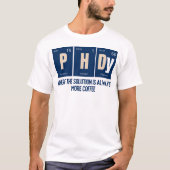 PhD - Waar de oplossing altijd meer koffie is T-shirt (Voorkant)
