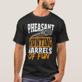 Pheasant Hunting Barrels Of Fun Pheasant Hunter T-shirt (Voorkant)
