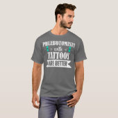 Phlebotomist Nurse Phlebotomy Tattoos Better T-shirt (Voorkant volledig)