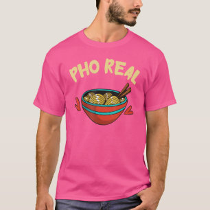 Pho Real Asian Food Pho Noodle Soup Food Pun T-shirt