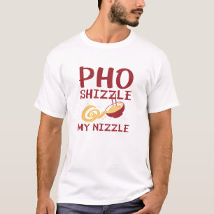 Pho Shizzle My Nizzle T-shirt