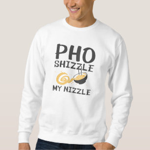 Pho Shizzle My Nizzle Trui