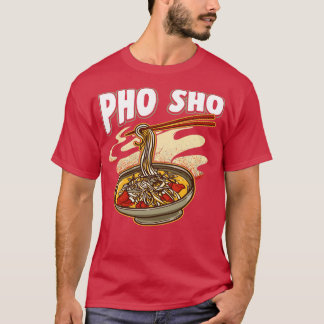 Pho Sho Vietnamese noedels Soup Bowl Pun Gift T-shirt