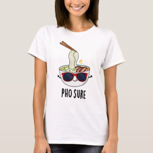 Pho Sure Funny Pho Soup Noodle Pun T-shirt