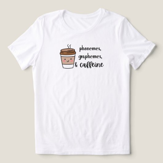 Phonemes, graphemes, and caffeine teacher shirt (Design voorkant)