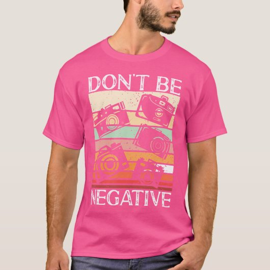 Photographer Funny Don'T Be Negative Photography L T-shirt (Voorkant)