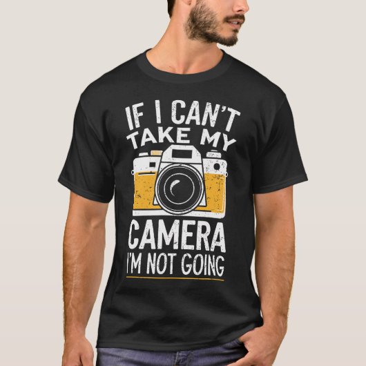 Photographer If I Can'T Take My Camera I'M Not Goi T-shirt (Voorkant)