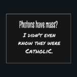 Photons hebben MASS Funny Sarcastic Joke Science Briefkaart<br><div class="desc">Photons hebben MASSA...  Ik wist niet eens dat ze katholiek waren.
Grappig dat de wetenschap grap,  het perfecte cadeau voor de wetenschapsliefhebber in je leven.
Pa Joke.</div>