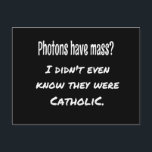 Photons hebben MASS Funny Sarcastic Joke Science Briefkaart<br><div class="desc">Photons hebben MASSA...  Ik wist niet eens dat ze katholiek waren.
Grappig dat de wetenschap grap,  het perfecte cadeau voor de wetenschapsliefhebber in je leven.
Pa Joke.</div>