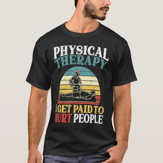 Physical Therapy I Get Paid To Hurt People Physiot T-shirt (Voorkant)