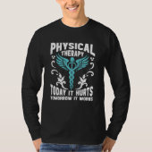 Physical Therapy Today It Hurts Tomorrow It Works  T-shirt (Voorkant)