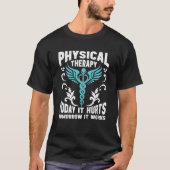 Physical Therapy Today It Hurts Tomorrow It Works  T-shirt (Voorkant)