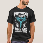 Physical Therapy Today It Hurts Tomorrow It Works  T-shirt (Voorkant)