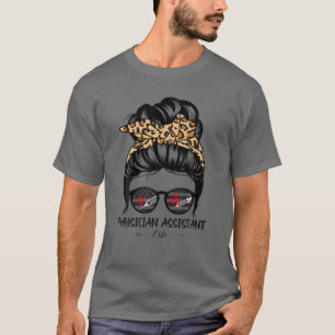 Physician Assistant Life Messy Bun Hair Funny Leop T-shirt