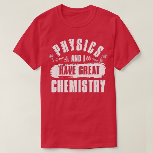 Physics And I Have Great Chemistry Funny Physicist T-shirt (Design voorkant)