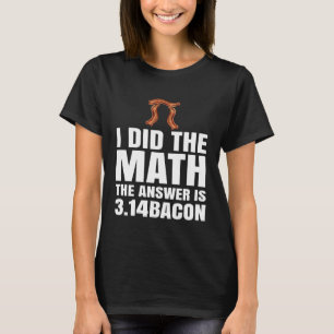 Pi dag dat ik deed het Wiskunde antwoord is Bacon  T-shirt