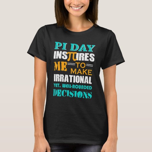 Pi Day Inspires Me To Make Irrational Decisions T-shirt (Voorkant)