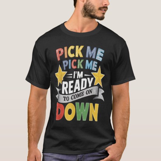 Pick Me I’m Ready To Come On Down Shirt (Voorkant)