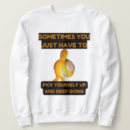 Pick Yourself Up and Keep Going Sweatshirt