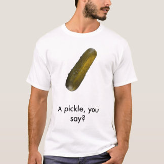 pickle_001, Een pekel, zeg je? T-shirt
