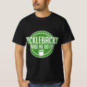 Picklebacks Made Me Do It, Funny Pickleback shot  T-shirt (Voorkant)