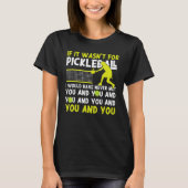 Pickleball als het niet voor Pickleball was gewees T-shirt (Voorkant)