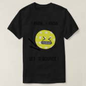 Pickleball ik weet dat ik hem 4 laat stuiteren t-shirt (Design voorkant)