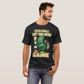 Pickleball Just one more game Paddleball  Pickle T-shirt (Voorkant volledig)