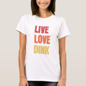 Pickleball liefhebbers Live Love Dink Gezegde T-shirt (Voorkant)