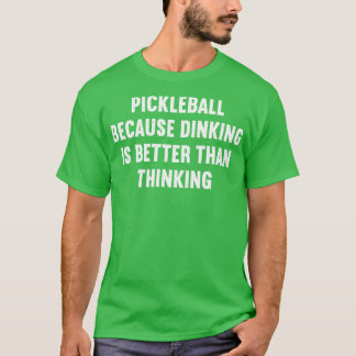 Pickleball omdat drinken beter is dan denken t-shirt