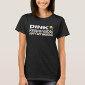 Pickleball Player Dink Responsibly Don't Get Smash T-shirt (Voorkant)