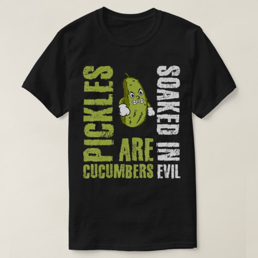 Pickles Are Cucumbers Soaked In Evil  T-shirt (Design voorkant)