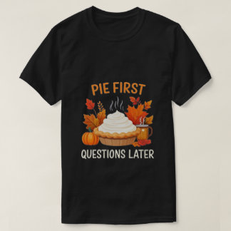 Pie First, Vragen Later: Een Leuk En Feestelijk T-shirt